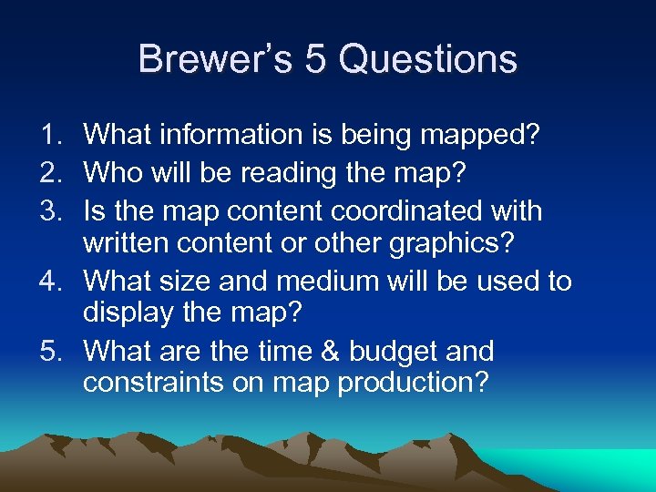 Brewer’s 5 Questions 1. What information is being mapped? 2. Who will be reading