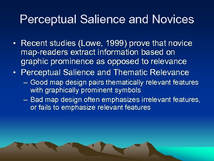 Perceptual Salience and Novices • Recent studies (Lowe, 1999) prove that novice map-readers extract