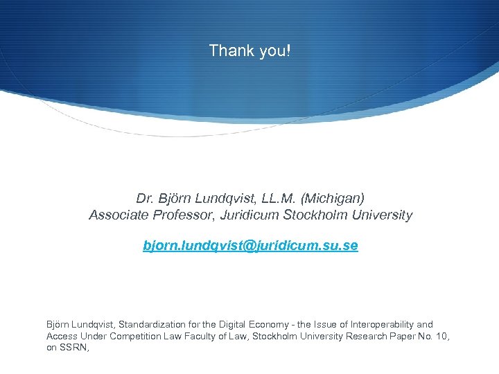 Thank you! Dr. Björn Lundqvist, LL. M. (Michigan) Associate Professor, Juridicum Stockholm University bjorn.