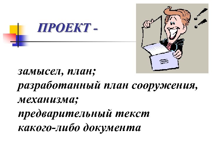 ПРОЕКТ замысел, план; разработанный план сооружения, механизма; предварительный текст какого-либо документа 