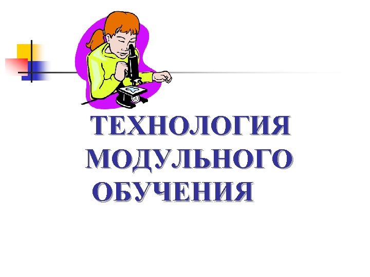 ТЕХНОЛОГИЯ МОДУЛЬНОГО ОБУЧЕНИЯ 