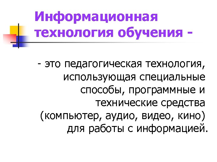 Информационная технология обучения - это педагогическая технология, использующая специальные способы, программные и технические средства