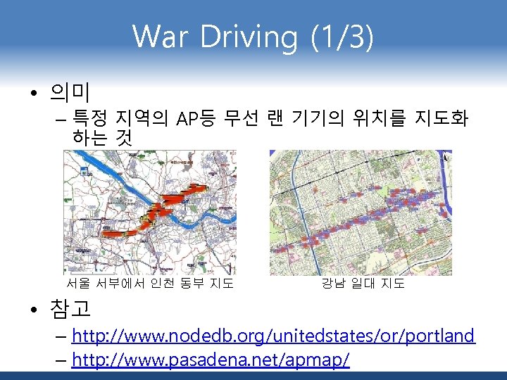 War Driving (1/3) • 의미 – 특정 지역의 AP등 무선 랜 기기의 위치를 지도화