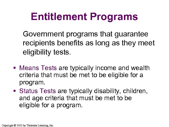 Entitlement Programs Government programs that guarantee recipients benefits as long as they meet eligibility