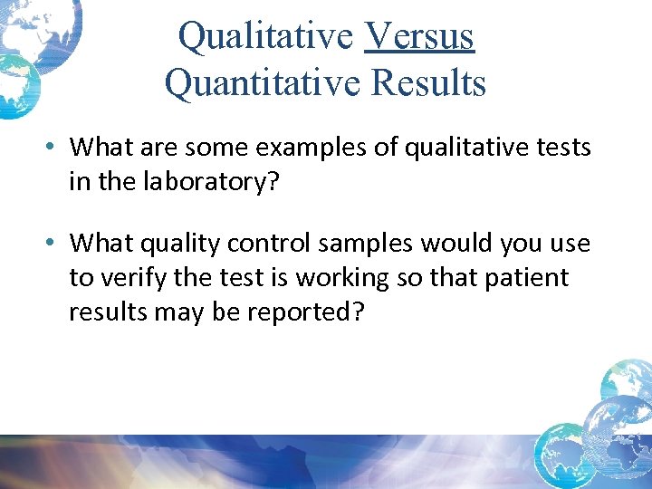Qualitative Versus Quantitative Results • What are some examples of qualitative tests in the