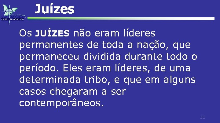 Juízes Os JUÍZES não eram líderes permanentes de toda a nação, que permaneceu dividida