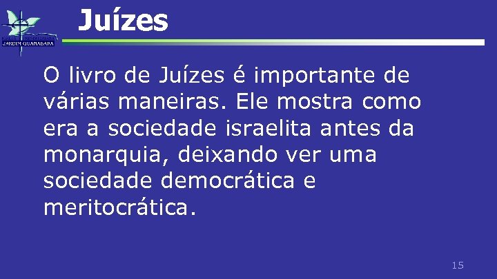 Juízes O livro de Juízes é importante de várias maneiras. Ele mostra como era