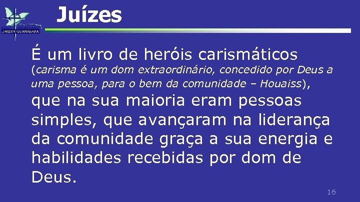 Juízes É um livro de heróis carismáticos (carisma é um dom extraordinário, concedido por