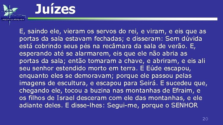 Juízes E, saindo ele, vieram os servos do rei, e viram, e eis que