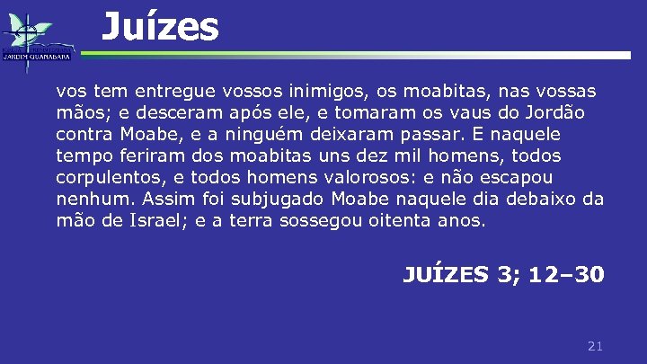 Juízes vos tem entregue vossos inimigos, os moabitas, nas vossas mãos; e desceram após