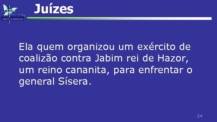 Juízes Ela quem organizou um exército de coalizão contra Jabim rei de Hazor, um