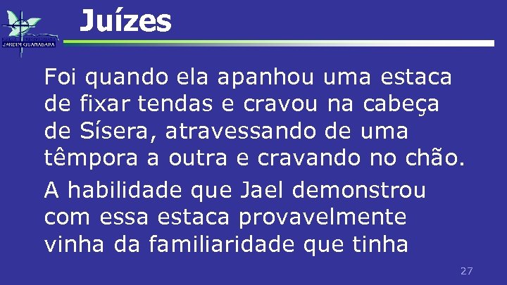 Juízes Foi quando ela apanhou uma estaca de fixar tendas e cravou na cabeça