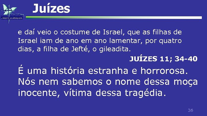 Juízes e daí veio o costume de Israel, que as filhas de Israel iam