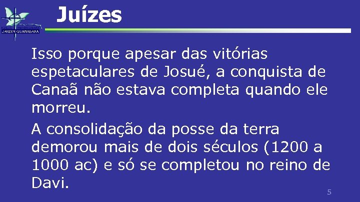 Juízes Isso porque apesar das vitórias espetaculares de Josué, a conquista de Canaã não