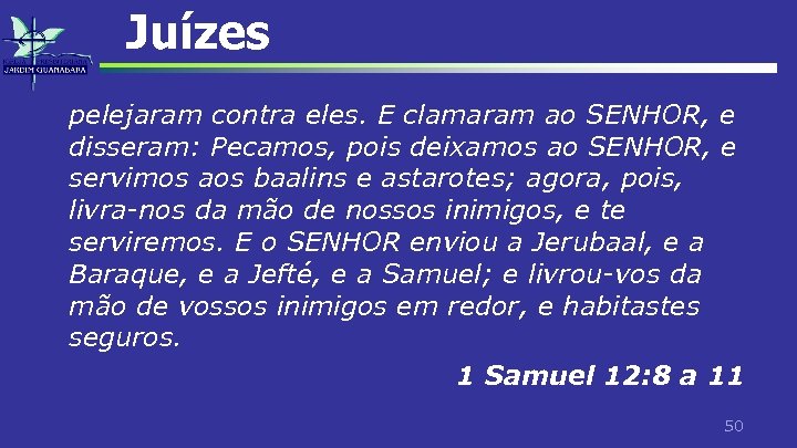 Juízes pelejaram contra eles. E clamaram ao SENHOR, e disseram: Pecamos, pois deixamos ao