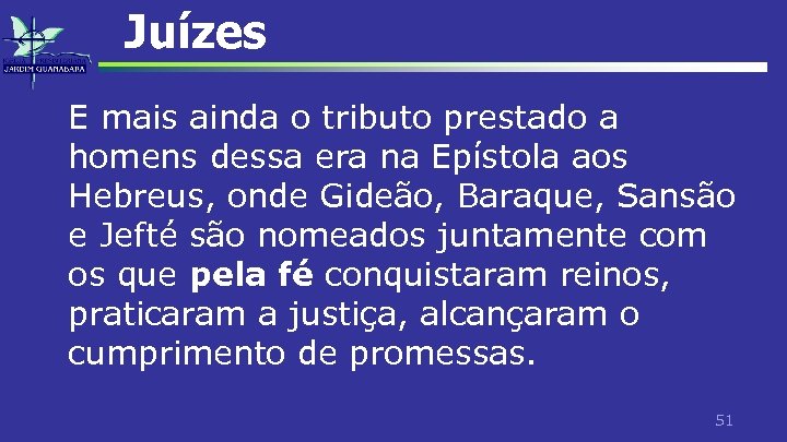 Juízes E mais ainda o tributo prestado a homens dessa era na Epístola aos