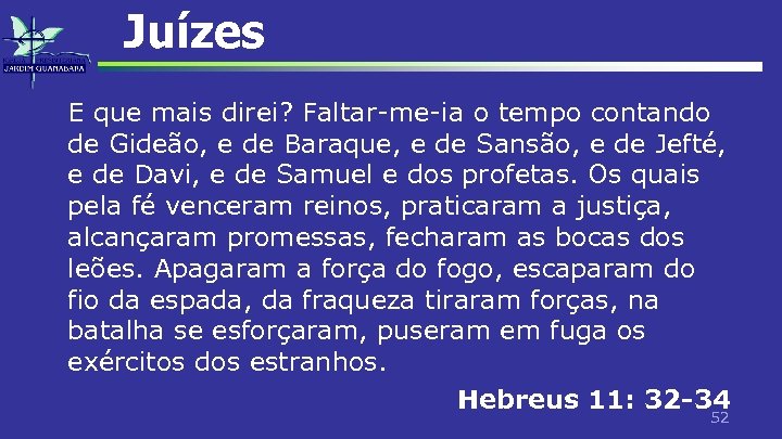 Juízes E que mais direi? Faltar-me-ia o tempo contando de Gideão, e de Baraque,