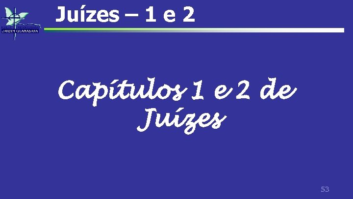 Juízes – 1 e 2 Capítulos 1 e 2 de Juízes 53 