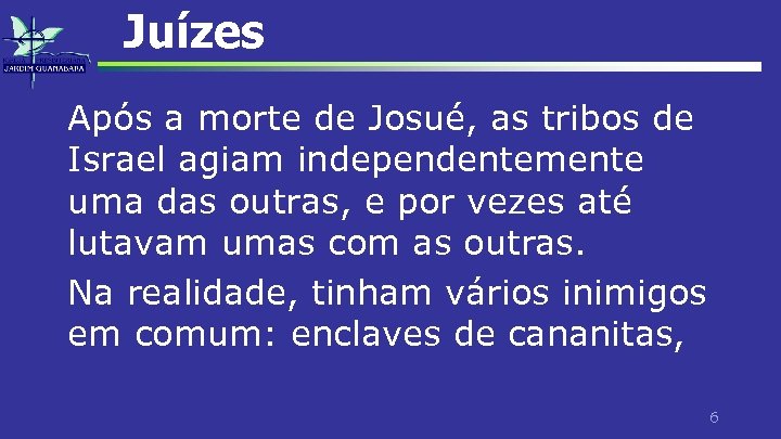 Juízes Após a morte de Josué, as tribos de Israel agiam independentemente uma das