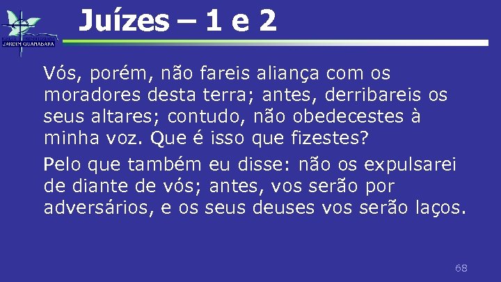 Juízes – 1 e 2 Vós, porém, não fareis aliança com os moradores desta