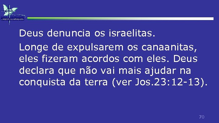 Deus denuncia os israelitas. Longe de expulsarem os canaanitas, eles fizeram acordos com eles.