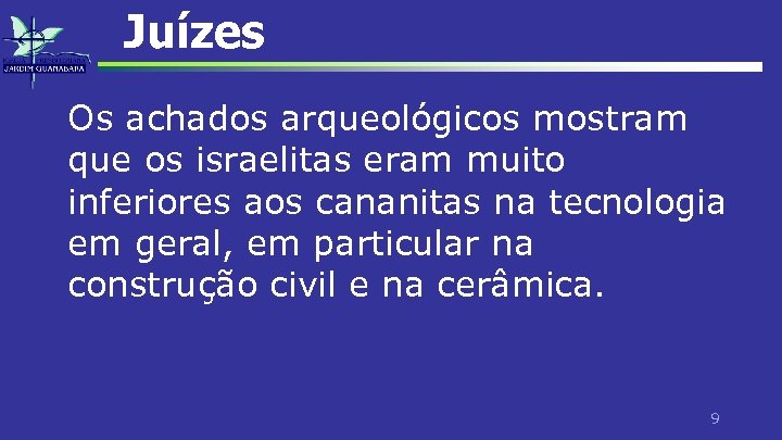 Juízes Os achados arqueológicos mostram que os israelitas eram muito inferiores aos cananitas na