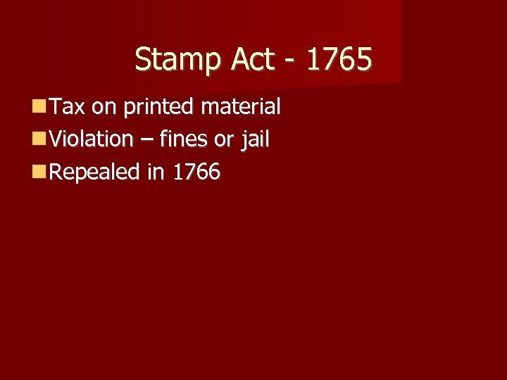 Stamp Act - 1765 Tax on printed material Violation – fines or jail Repealed