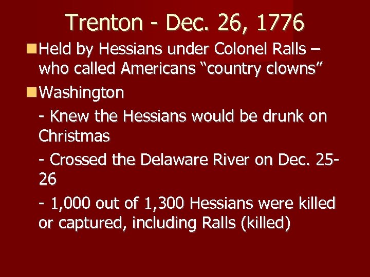 Trenton - Dec. 26, 1776 Held by Hessians under Colonel Ralls – who called