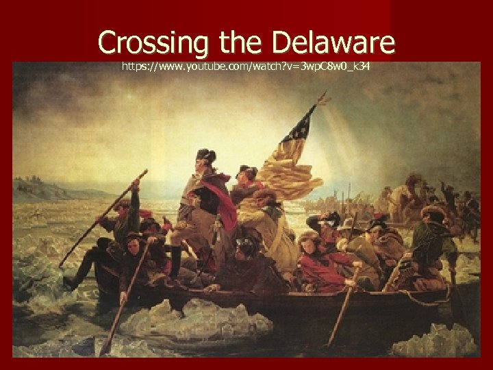 Crossing the Delaware https: //www. youtube. com/watch? v=3 wp. C 8 w 0_k 34
