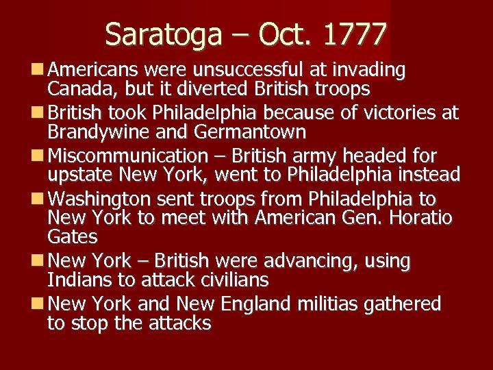 Saratoga – Oct. 1777 Americans were unsuccessful at invading Canada, but it diverted British