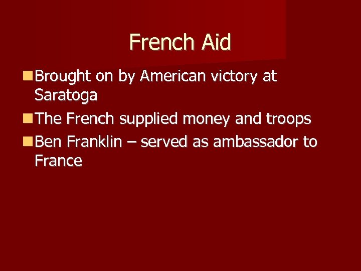 French Aid Brought on by American victory at Saratoga The French supplied money and