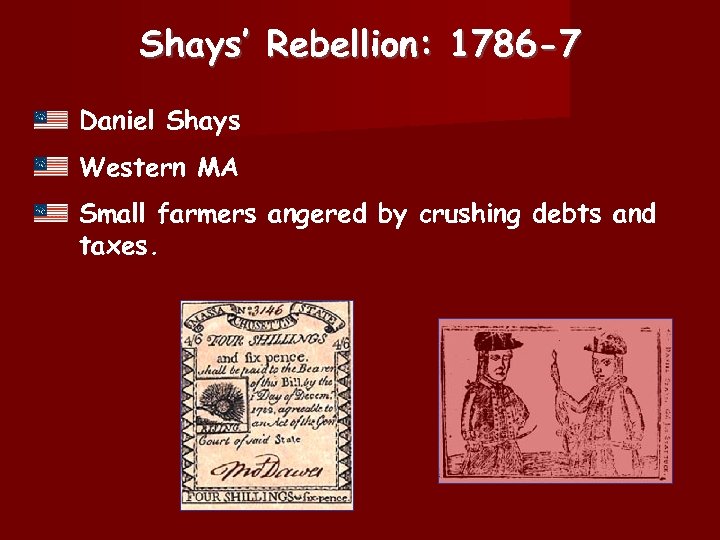 Shays’ Rebellion: 1786 -7 Daniel Shays Western MA Small farmers angered by crushing debts