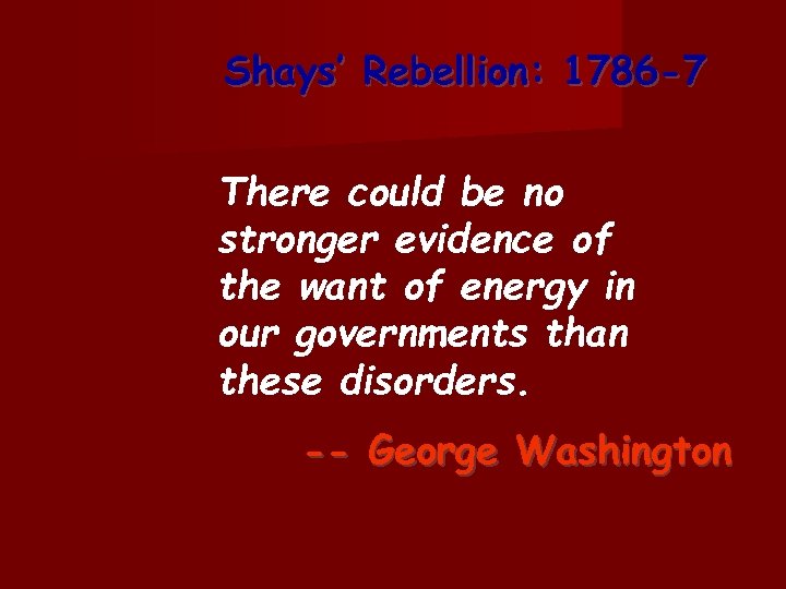Shays’ Rebellion: 1786 -7 There could be no stronger evidence of the want of