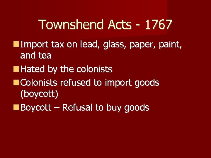 Townshend Acts - 1767 Import tax on lead, glass, paper, paint, and tea Hated