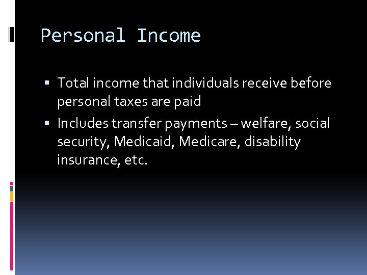 Personal Income Total income that individuals receive before personal taxes are paid Includes transfer