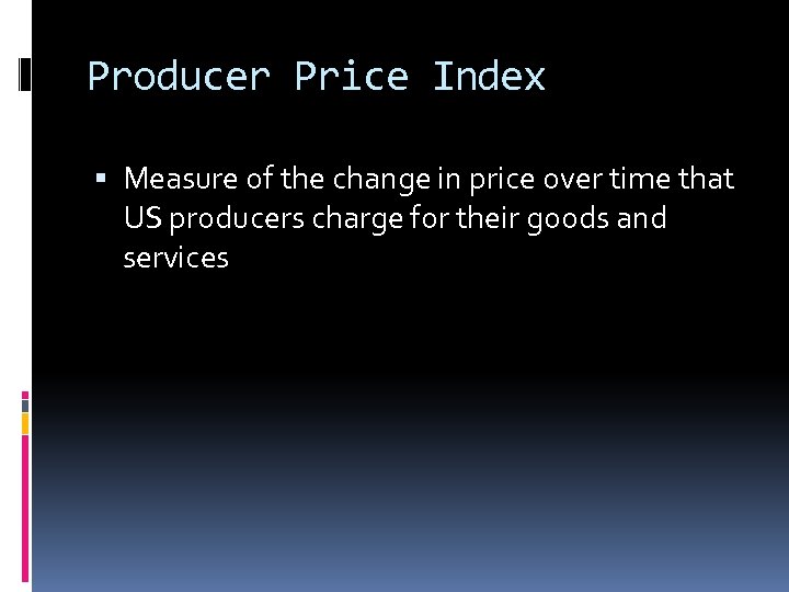 Producer Price Index Measure of the change in price over time that US producers