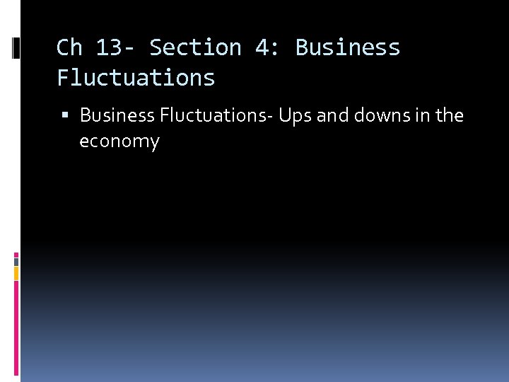 Ch 13 - Section 4: Business Fluctuations- Ups and downs in the economy 