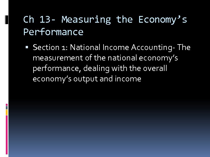 Ch 13 - Measuring the Economy’s Performance Section 1: National Income Accounting- The measurement