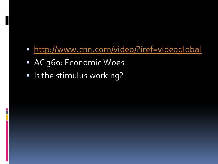  http: //www. cnn. com/video/? iref=videoglobal AC 360: Economic Woes Is the stimulus working?