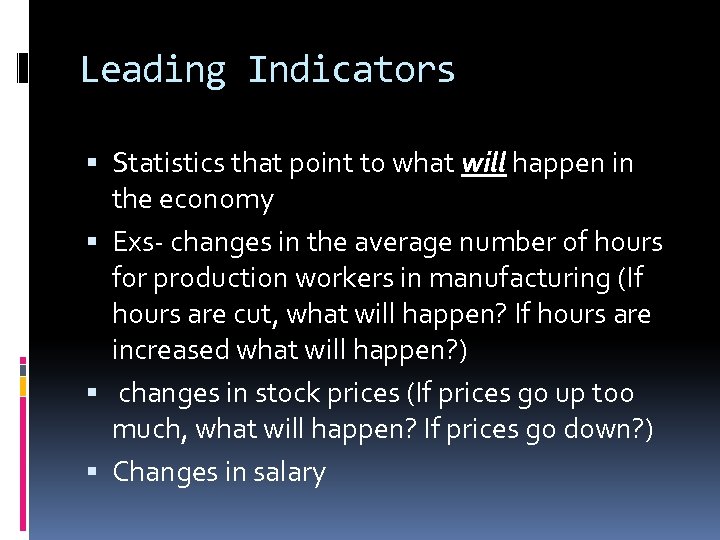 Leading Indicators Statistics that point to what will happen in the economy Exs- changes