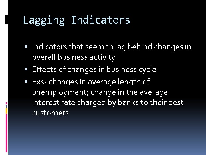 Lagging Indicators that seem to lag behind changes in overall business activity Effects of