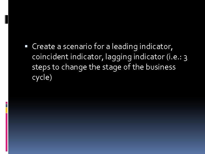  Create a scenario for a leading indicator, coincident indicator, lagging indicator (i. e.