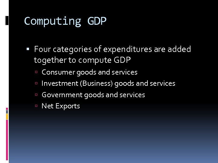 Computing GDP Four categories of expenditures are added together to compute GDP Consumer goods