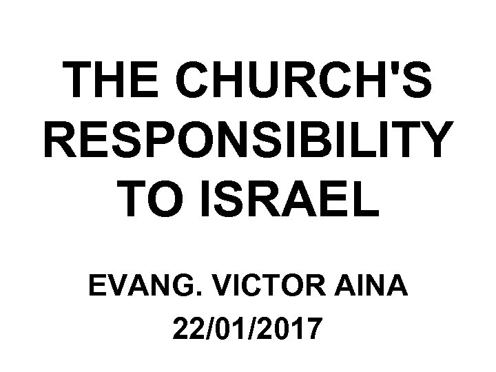 THE CHURCH'S RESPONSIBILITY TO ISRAEL EVANG. VICTOR AINA 22/01/2017 