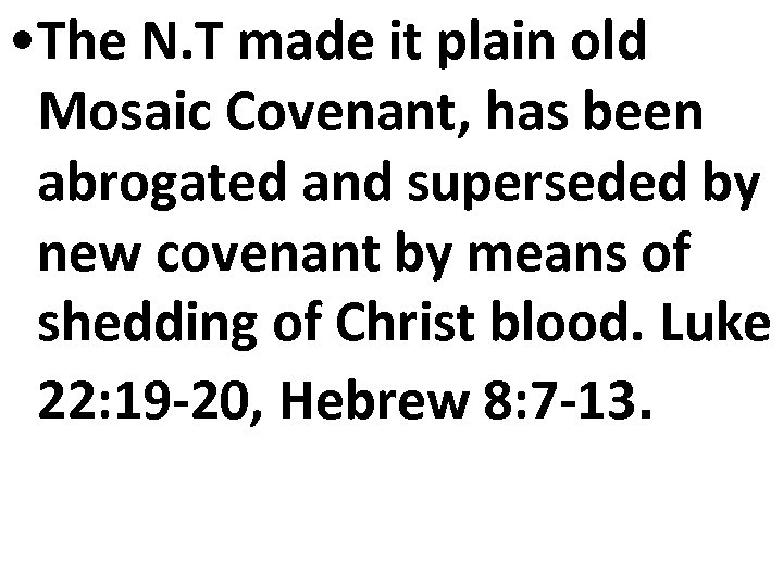  • The N. T made it plain old Mosaic Covenant, has been abrogated