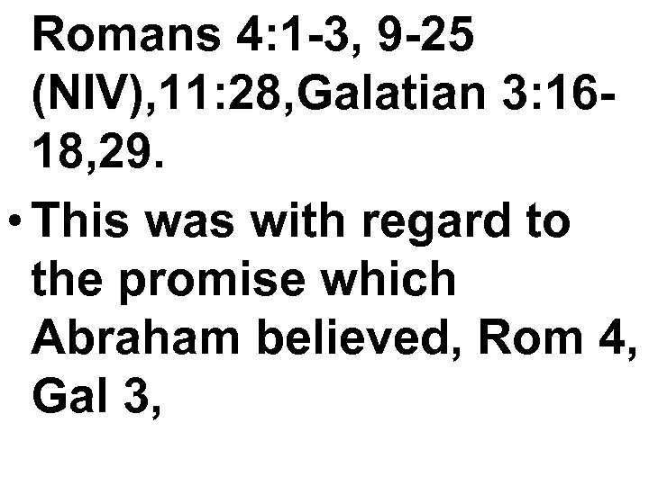 Romans 4: 1 -3, 9 -25 (NIV), 11: 28, Galatian 3: 1618, 29. •