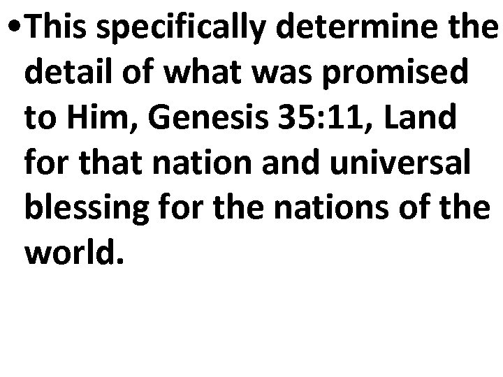  • This specifically determine the detail of what was promised to Him, Genesis