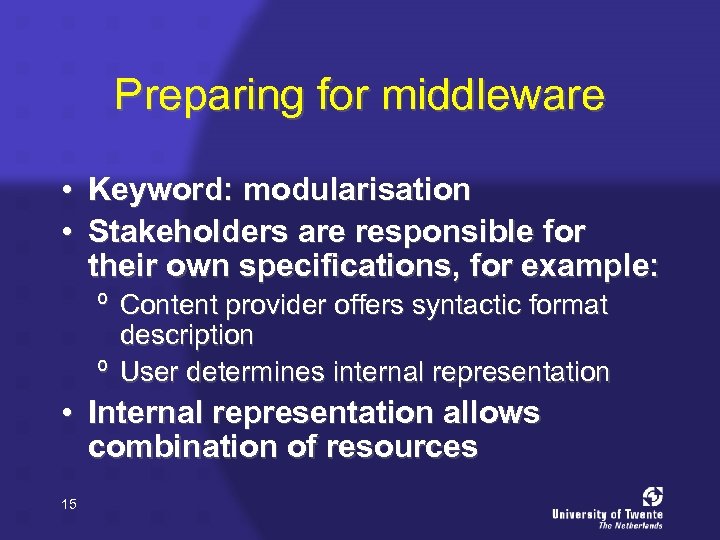 Preparing for middleware • Keyword: modularisation • Stakeholders are responsible for their own specifications,