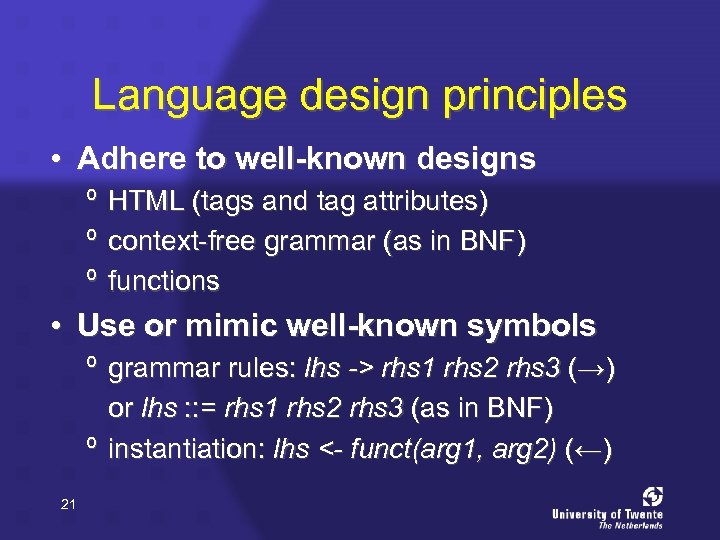 Language design principles • Adhere to well-known designs º HTML (tags and tag attributes)