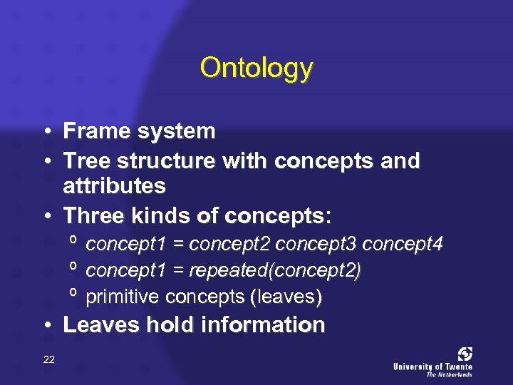 Ontology • Frame system • Tree structure with concepts and attributes • Three kinds